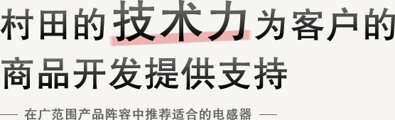 村田的技术力为客户的商品开发提供支持。-在广范围产品阵容中推荐非常适合的电感器。-
